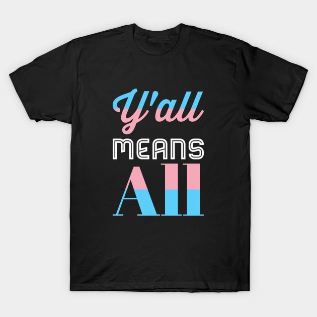 Y’all Means All Trans Pride T-Shirt by BigTexFunkadelic